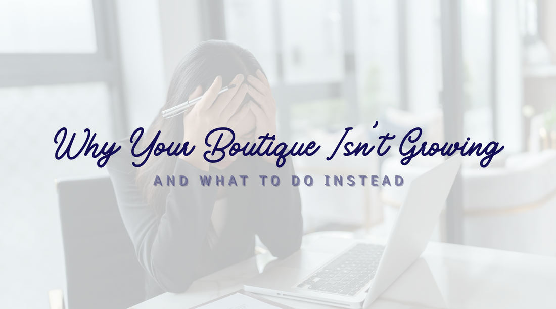 Why Your Boutique Isn’t Growing (And What To Do Instead)